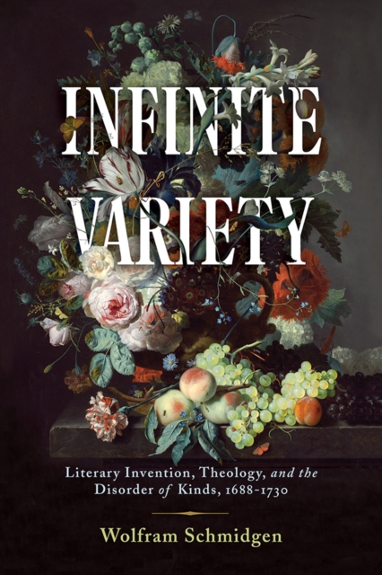 Infinite Variety : Literary Invention, Theology, and the Disorder of Kinds, 1688-1730, Hardback Book