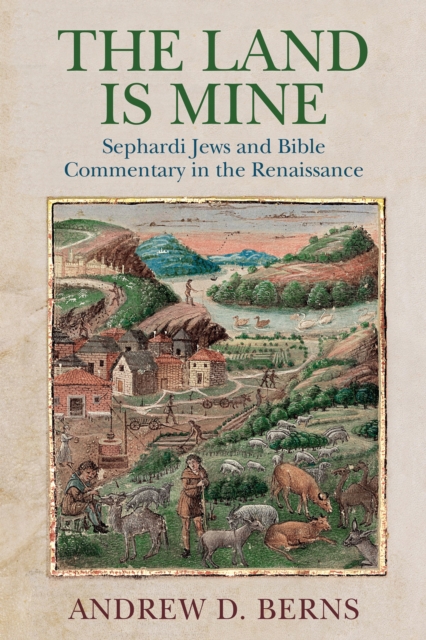 The Land Is Mine : Sephardi Jews and Bible Commentary in the Renaissance, Hardback Book