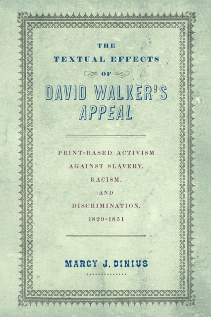 The Textual Effects of David Walker's "Appeal" : Print-Based Activism Against Slavery, Racism, and Discrimination, 1829-1851, Hardback Book