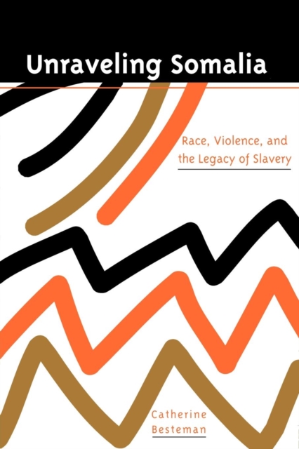 Unraveling Somalia : Race, Class, and the Legacy of Slavery, EPUB eBook