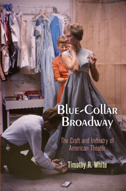 Blue-Collar Broadway : The Craft and Industry of American Theater, EPUB eBook