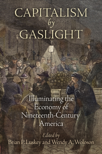 Capitalism by Gaslight : Illuminating the Economy of Nineteenth-Century America, EPUB eBook