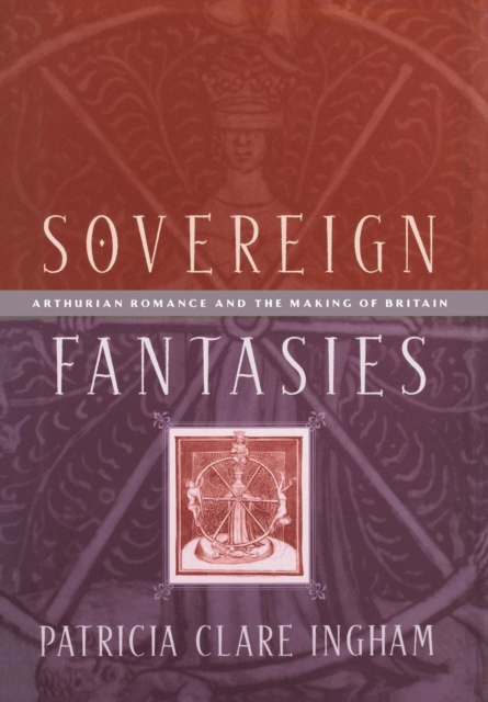 Sovereign Fantasies : Arthurian Romance and the Making of Britain, EPUB eBook