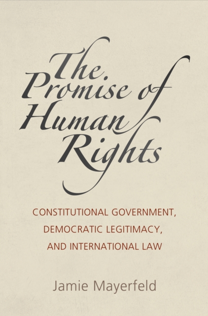 The Promise of Human Rights : Constitutional Government, Democratic Legitimacy, and International Law, EPUB eBook