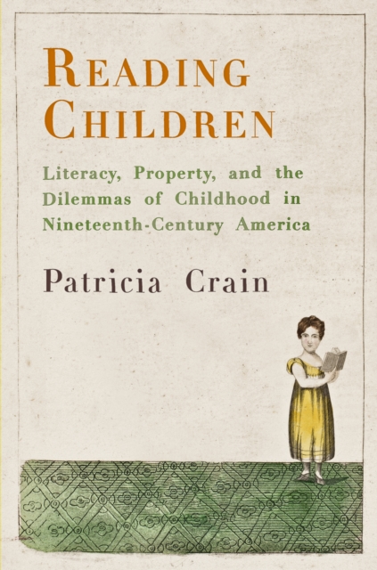 Reading Children : Literacy, Property, and the Dilemmas of Childhood in Nineteenth-Century America, EPUB eBook