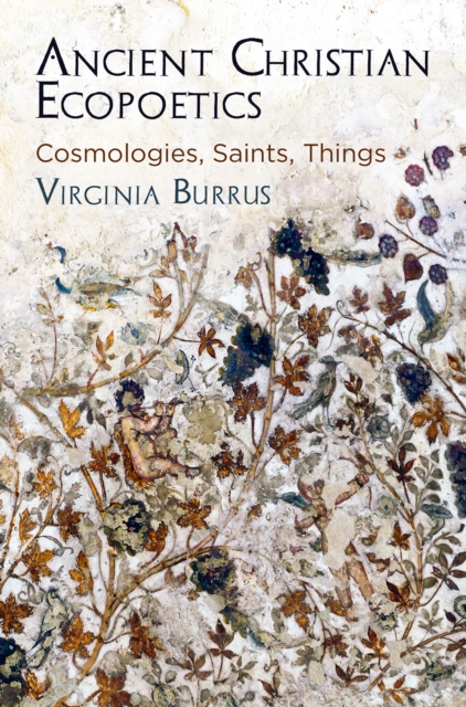 Ancient Christian Ecopoetics : Cosmologies, Saints, Things, EPUB eBook