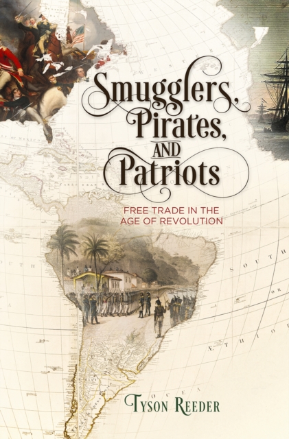 Smugglers, Pirates, and Patriots : Free Trade in the Age of Revolution, EPUB eBook