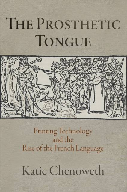 The Prosthetic Tongue : Printing Technology and the Rise of the French Language, EPUB eBook