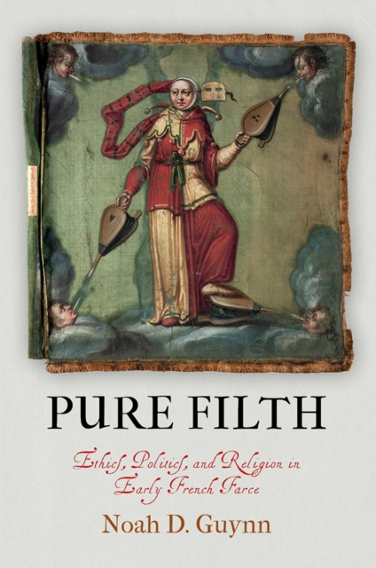 Pure Filth : Ethics, Politics, and Religion in Early French Farce, EPUB eBook