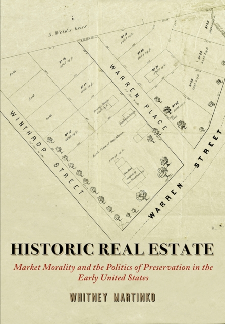 Historic Real Estate : Market Morality and the Politics of Preservation in the Early United States, EPUB eBook