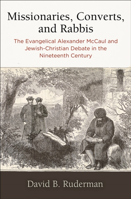 Missionaries, Converts, and Rabbis : The Evangelical Alexander McCaul and Jewish-Christian Debate in the Nineteenth Century, EPUB eBook