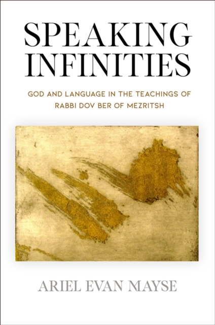 Speaking Infinities : God and Language in the Teachings of Rabbi Dov Ber of Mezritsh, EPUB eBook