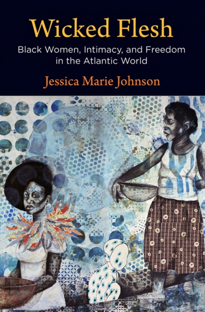 Wicked Flesh : Black Women, Intimacy, and Freedom in the Atlantic World, EPUB eBook