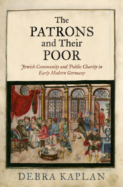 The Patrons and Their Poor : Jewish Community and Public Charity in Early Modern Germany, EPUB eBook