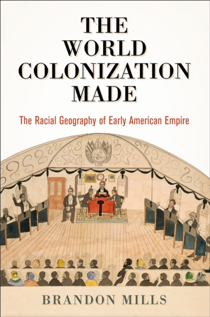 The World Colonization Made : The Racial Geography of Early American Empire, EPUB eBook