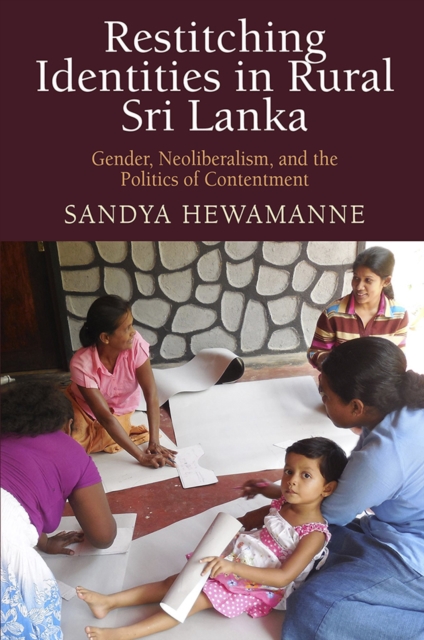 Restitching Identities in Rural Sri Lanka : Gender, Neoliberalism, and the Politics of Contentment, EPUB eBook