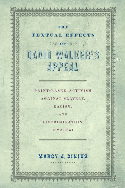 The Textual Effects of David Walker's "Appeal" : Print-Based Activism Against Slavery, Racism, and Discrimination, 1829-1851, EPUB eBook