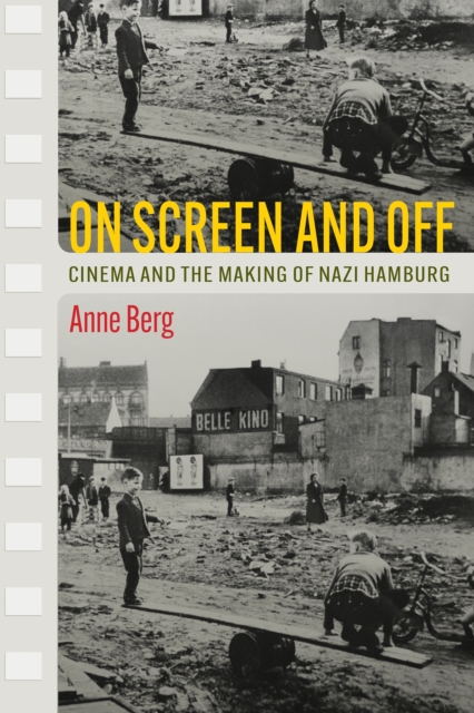 On Screen and Off : Cinema and the Making of Nazi Hamburg, EPUB eBook