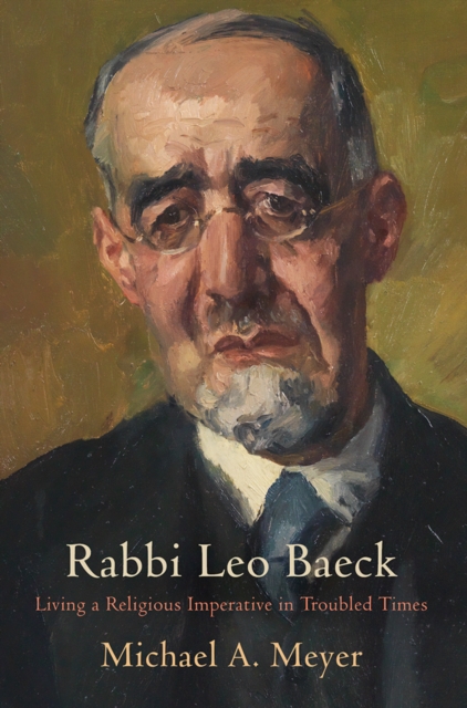 Rabbi Leo Baeck : Living a Religious Imperative in Troubled Times, EPUB eBook