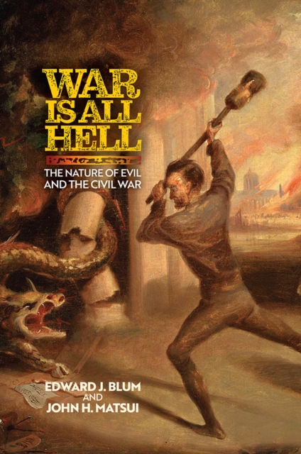 War Is All Hell : The Nature of Evil and the Civil War, EPUB eBook