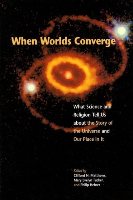 When Worlds Converge : What Science and Religion Tell Us about the Story of the Universe and Our Place in It, Paperback / softback Book