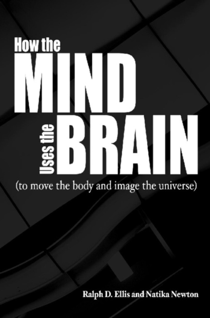 How the Mind Uses the Brain : To Move the Body and Image the Universe, Paperback / softback Book