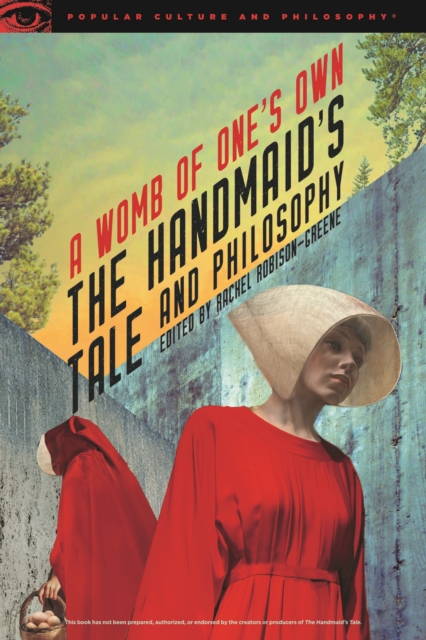 The Handmaid's Tale and Philosophy : A Womb of One's Own, EPUB eBook