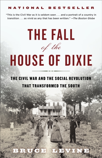 The Fall of the House of Dixie : The Civil War and the Social Revolution That Transformed the South, Paperback / softback Book