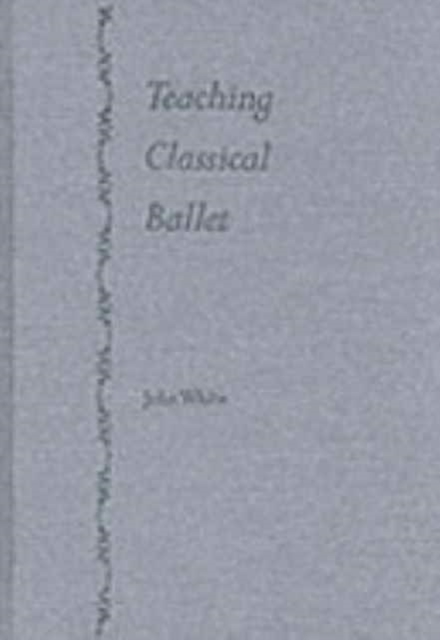 Teaching Classical Ballet, Hardback Book