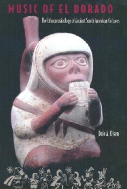 Music of El Dorado : The Ethnomusicology of Ancient South American Cultures, Hardback Book