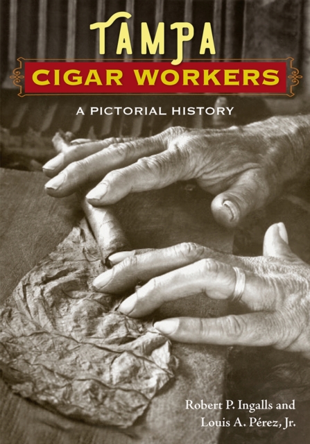 Tampa Cigar Workers : A Pictorial History, Hardback Book