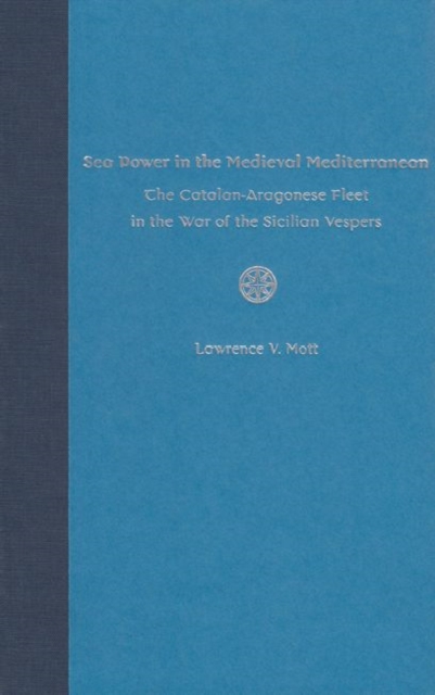 Sea Power in the Medieval Mediterranean : The Catalan-Aragonese Fleet in the War of the Sicilian Vespers, Hardback Book