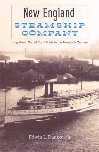 The New England Steamship Company : Long Island Sound Night Boats in the Twentieth Century, Hardback Book