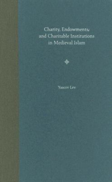 Charity, Endowments, and Charitable Institutions in Medieval Islam, Hardback Book