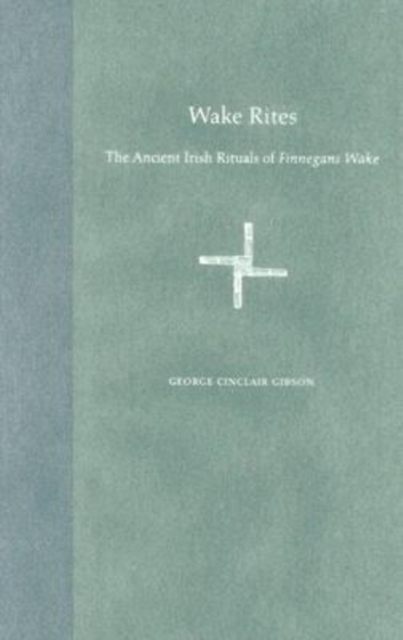 Wake Rites : The Ancient Irish Rituals of ""Finnegans Wake, Hardback Book