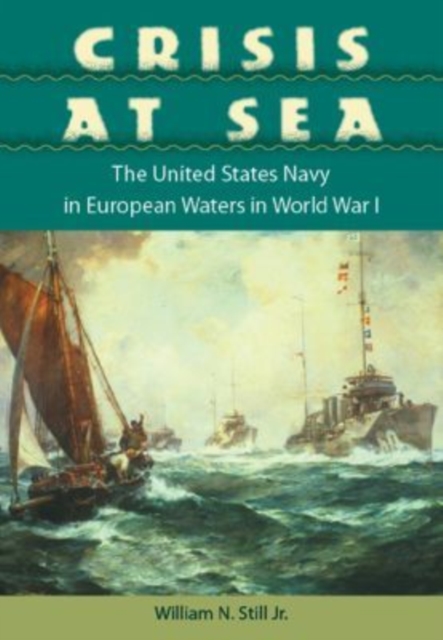 Crisis at Sea : The United States Navy in European Waters in World War I, Hardback Book