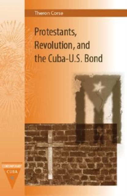 Protestants, Revolution, and the Cuba-U.S. Bond, Hardback Book