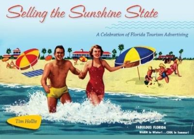Selling the Sunshine State : A Celebration of Florida Tourism Advertising, Hardback Book