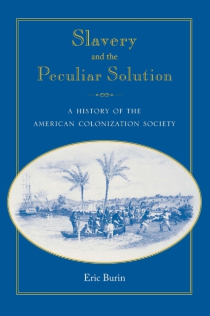 Slavery and the Peculiar Solution : A History of the American Colonization Society, Paperback / softback Book