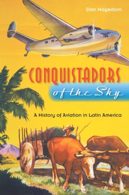 Conquistadors of the Sky : A History of Aviation in Latin America, Paperback / softback Book