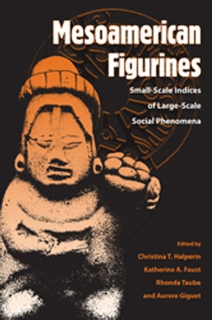 Mesoamerican Figurines : Small-scale Indices of Large-Scale Social Phenomena, Paperback / softback Book