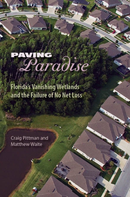 Paving Paradise : Florida's Vanishing Wetlands and the Failure of No Net Loss, EPUB eBook