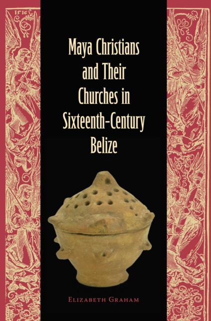 Maya Christians and Their Churches in Sixteenth-Century Belize, PDF eBook