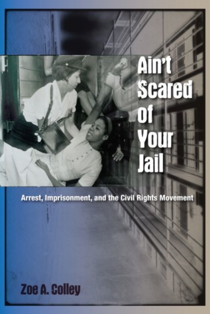 Ain't Scared of Your Jail : Arrest, Imprisonment, and the Civil Rights Movement, Paperback / softback Book