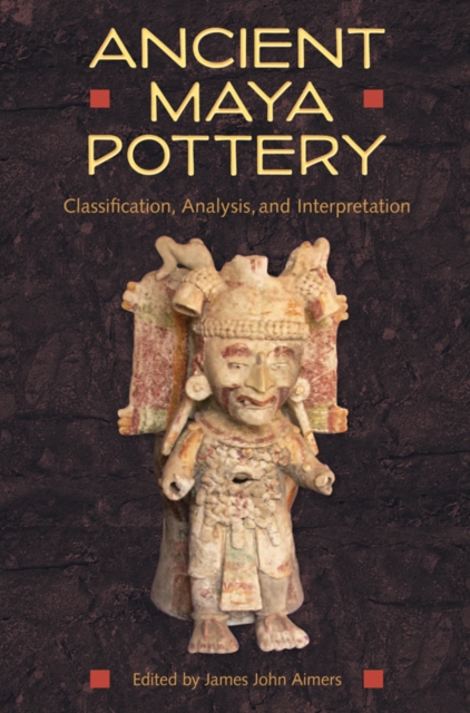 Ancient Maya Pottery : Classification, Analysis, and Interpretation, PDF eBook
