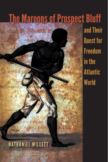 The Maroons of Prospect Bluff and Their Quest for Freedom in the Atlantic World, PDF eBook