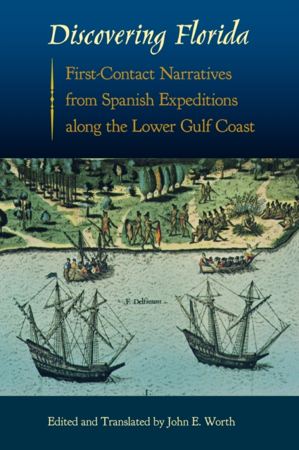 Discovering Florida : First-Contact Narratives from Spanish Expeditions along the Lower Gulf Coast, PDF eBook