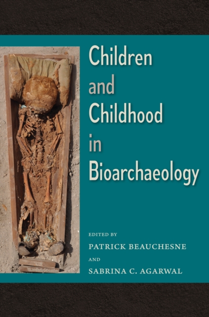 Children and Childhood in Bioarchaeology : Bioarchaeological Interpretations of the Human Past: Local, Regional, and Global Perspectives, PDF eBook
