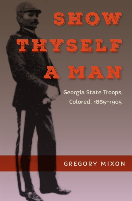 Show Thyself a Man : Georgia State Troops, Colored, 1865-1905, PDF eBook