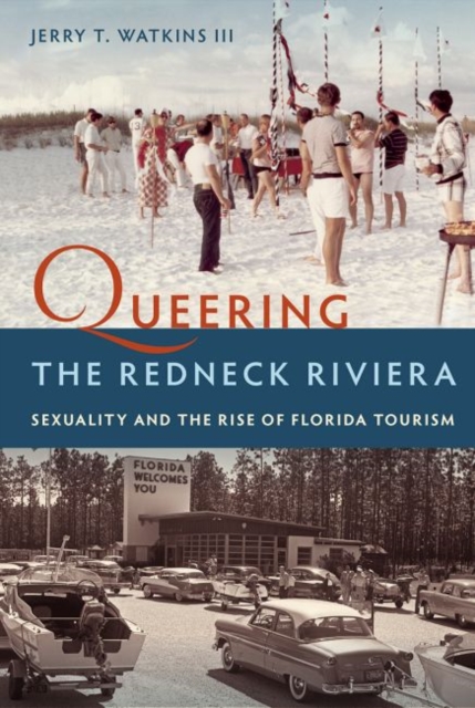 Queering the Redneck Riviera : Sexuality and the Rise of Florida Tourism, Hardback Book